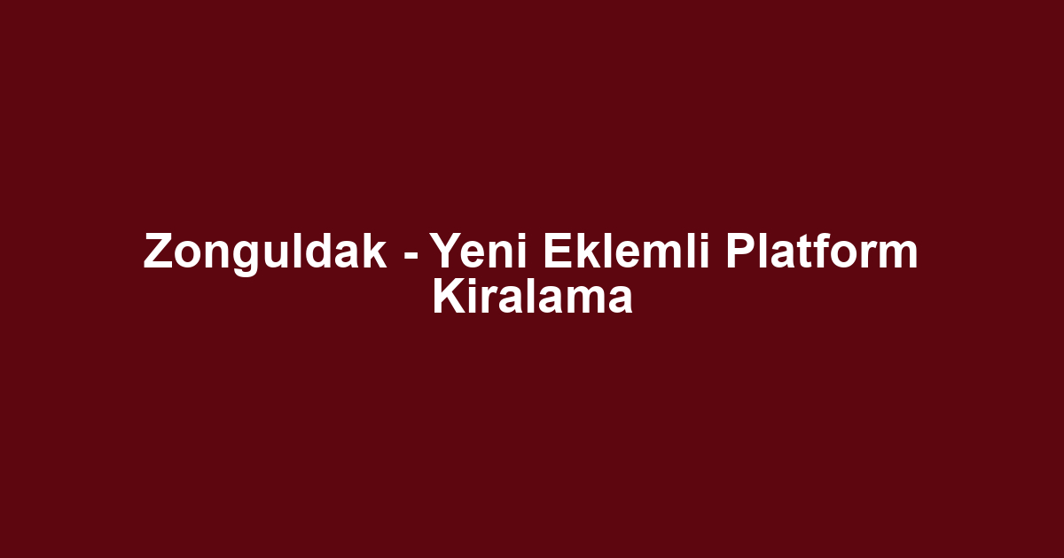 Zonguldak - Yeni Eklemli Platform Kiralama