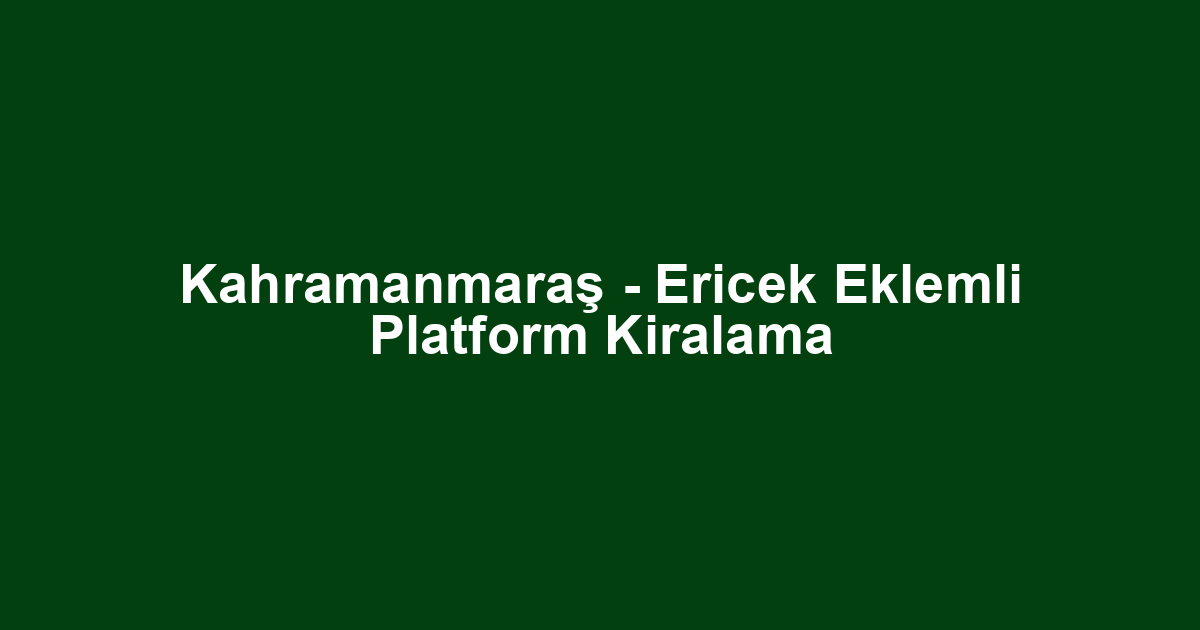 Kahramanmaraş - Ericek Eklemli Platform Kiralama