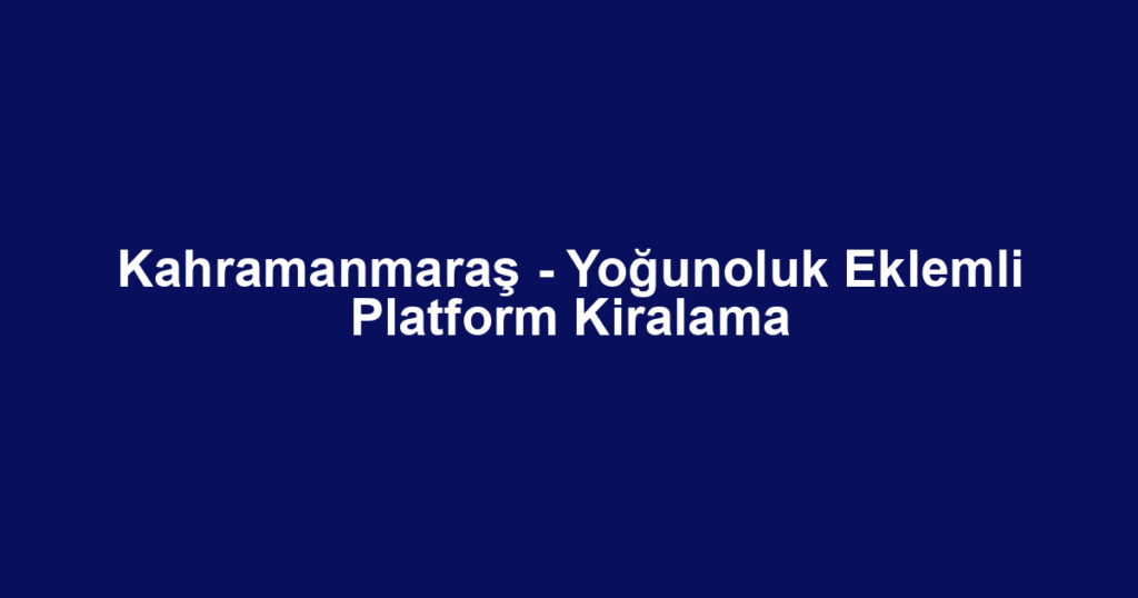 Kahramanmaraş - Yoğunoluk Eklemli Platform Kiralama