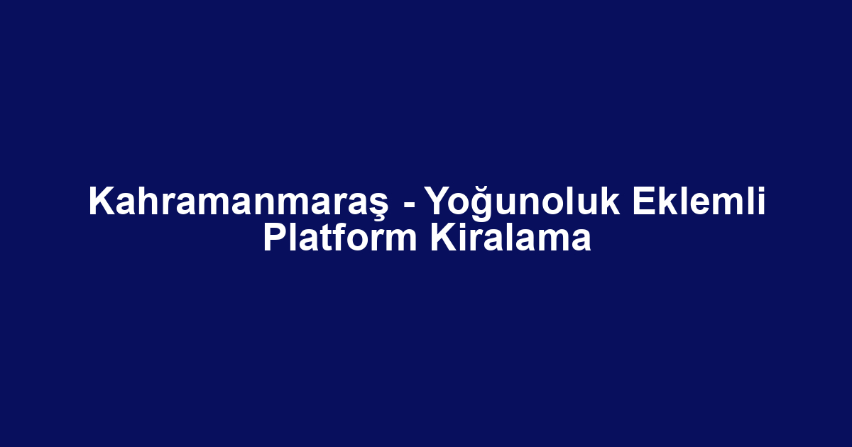 Kahramanmaraş - Yoğunoluk Eklemli Platform Kiralama