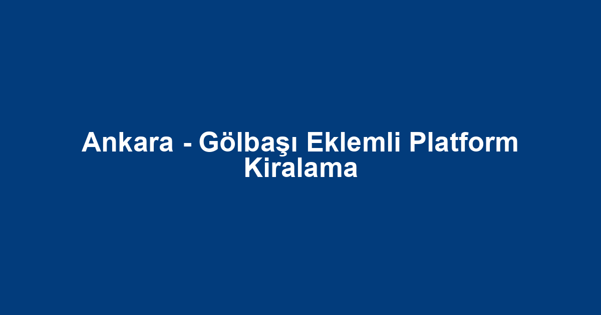 Ankara - Gölbaşı Eklemli Platform Kiralama
