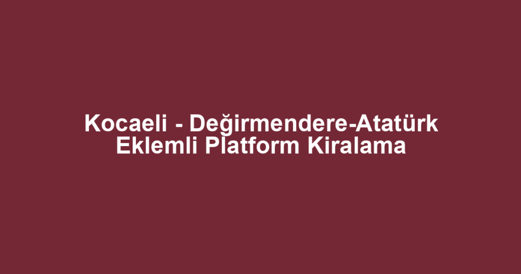 Kocaeli - Değirmendere-Atatürk Eklemli Platform Kiralama