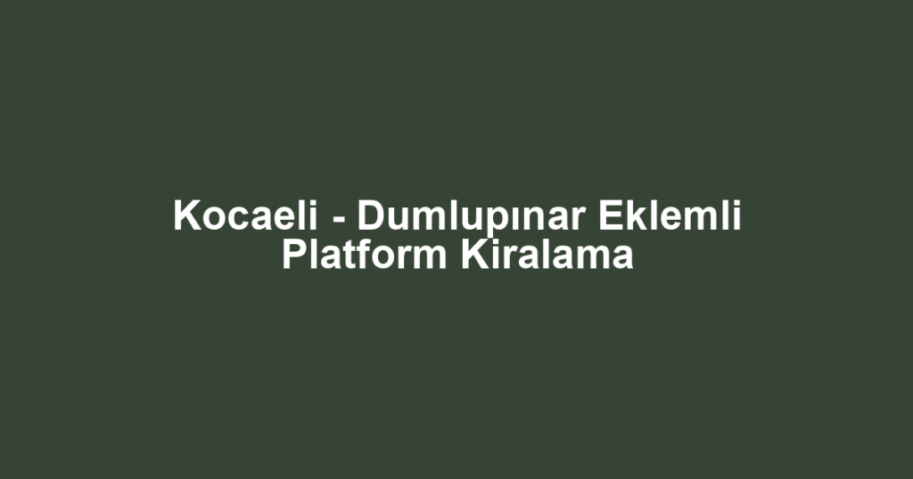 Kocaeli - Dumlupınar Eklemli Platform Kiralama