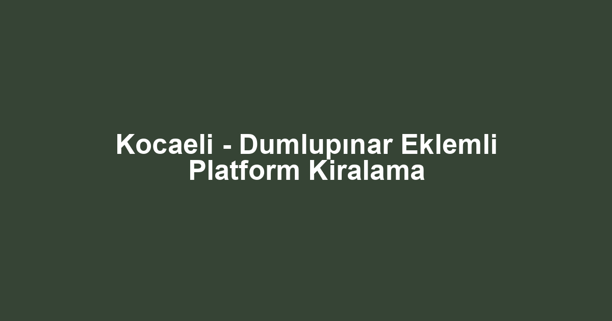 Kocaeli - Dumlupınar Eklemli Platform Kiralama