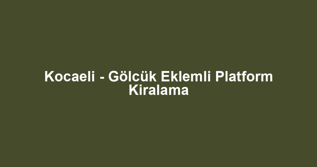 Kocaeli - Gölcük Eklemli Platform Kiralama
