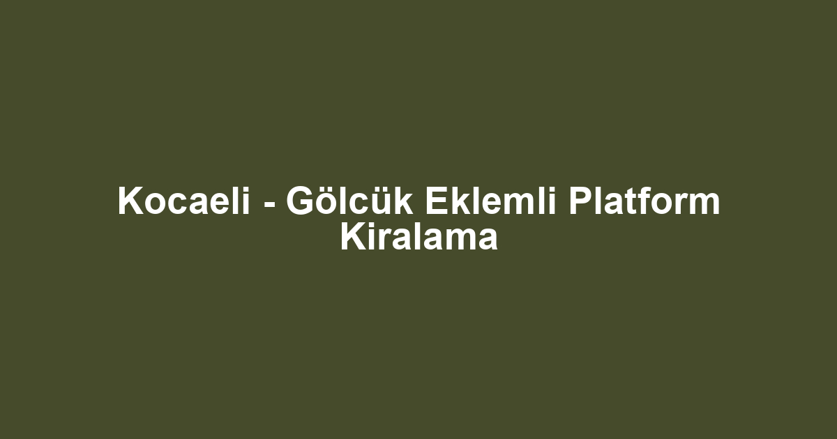 Kocaeli - Gölcük Eklemli Platform Kiralama