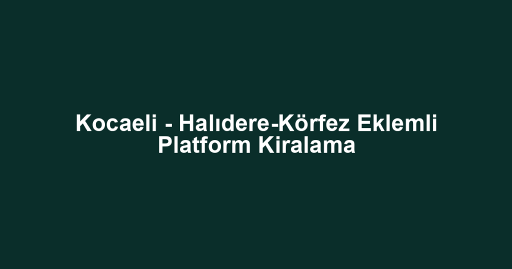 Kocaeli - Halıdere-Körfez Eklemli Platform Kiralama