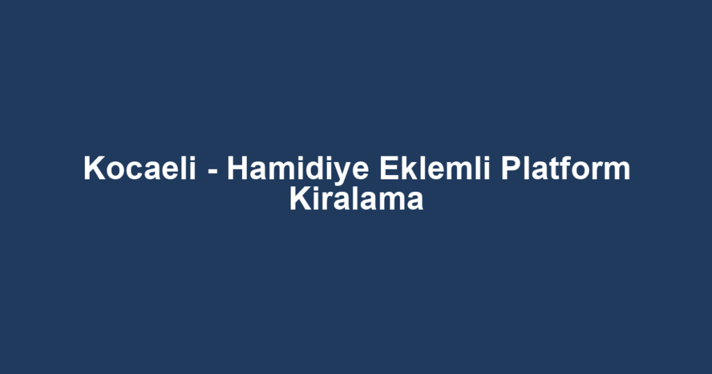 Kocaeli - Hamidiye Eklemli Platform Kiralama