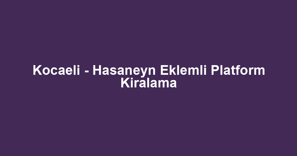 Kocaeli - Hasaneyn Eklemli Platform Kiralama