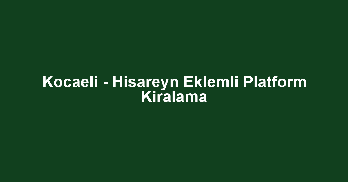 Kocaeli - Hisareyn Eklemli Platform Kiralama