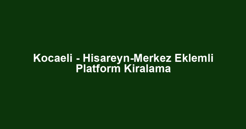 Kocaeli - Hisareyn-Merkez Eklemli Platform Kiralama