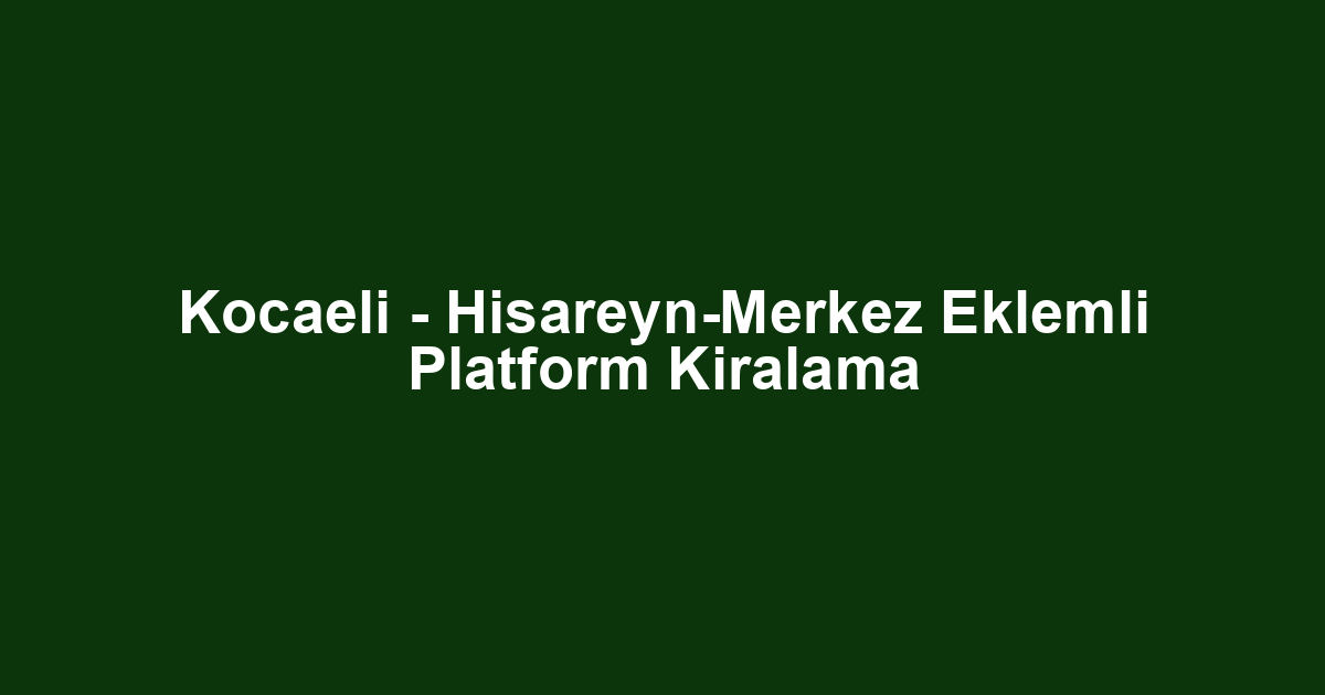 Kocaeli - Hisareyn-Merkez Eklemli Platform Kiralama