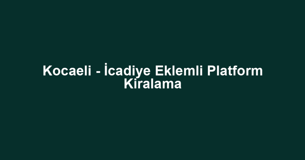 Kocaeli - İcadiye Eklemli Platform Kiralama