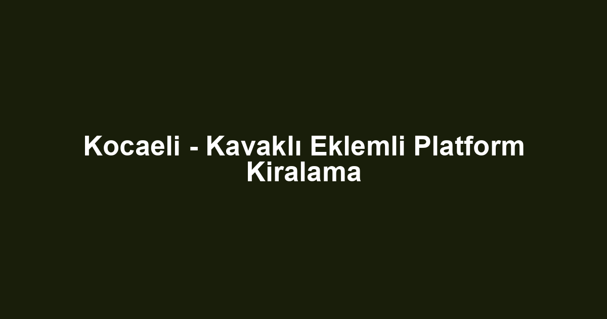 Kocaeli - Kavaklı Eklemli Platform Kiralama
