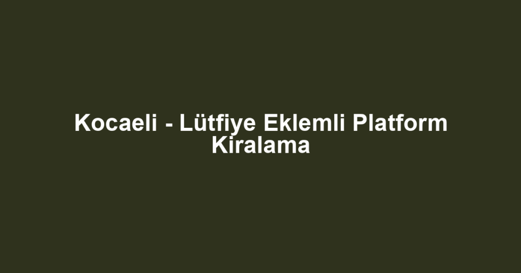 Kocaeli - Lütfiye Eklemli Platform Kiralama