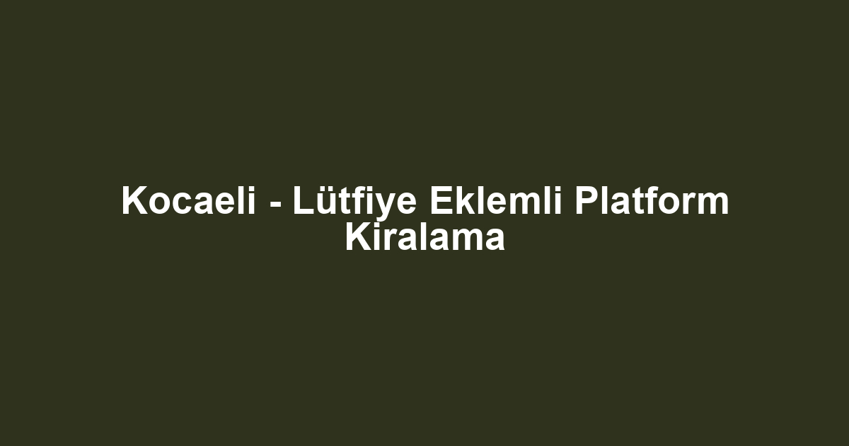 Kocaeli - Lütfiye Eklemli Platform Kiralama