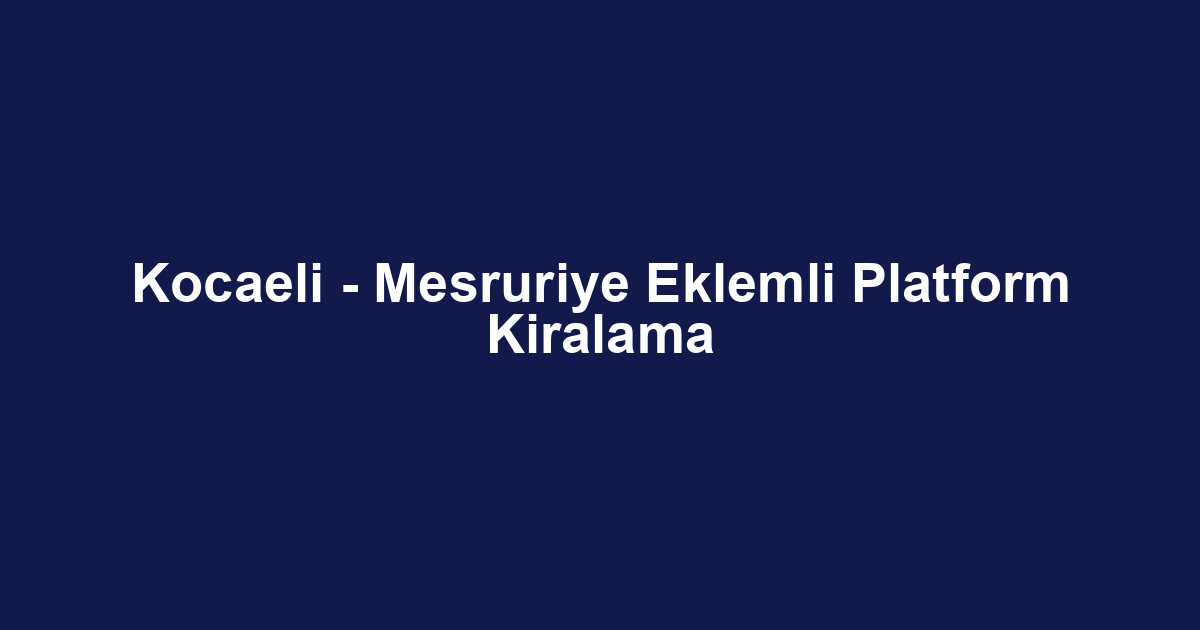 Kocaeli - Mesruriye Eklemli Platform Kiralama
