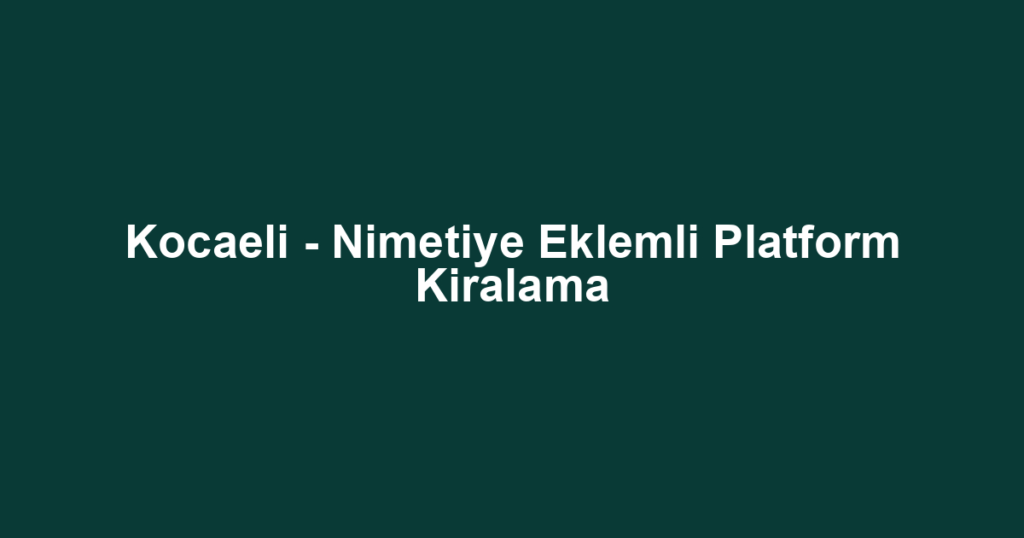 Kocaeli - Nimetiye Eklemli Platform Kiralama