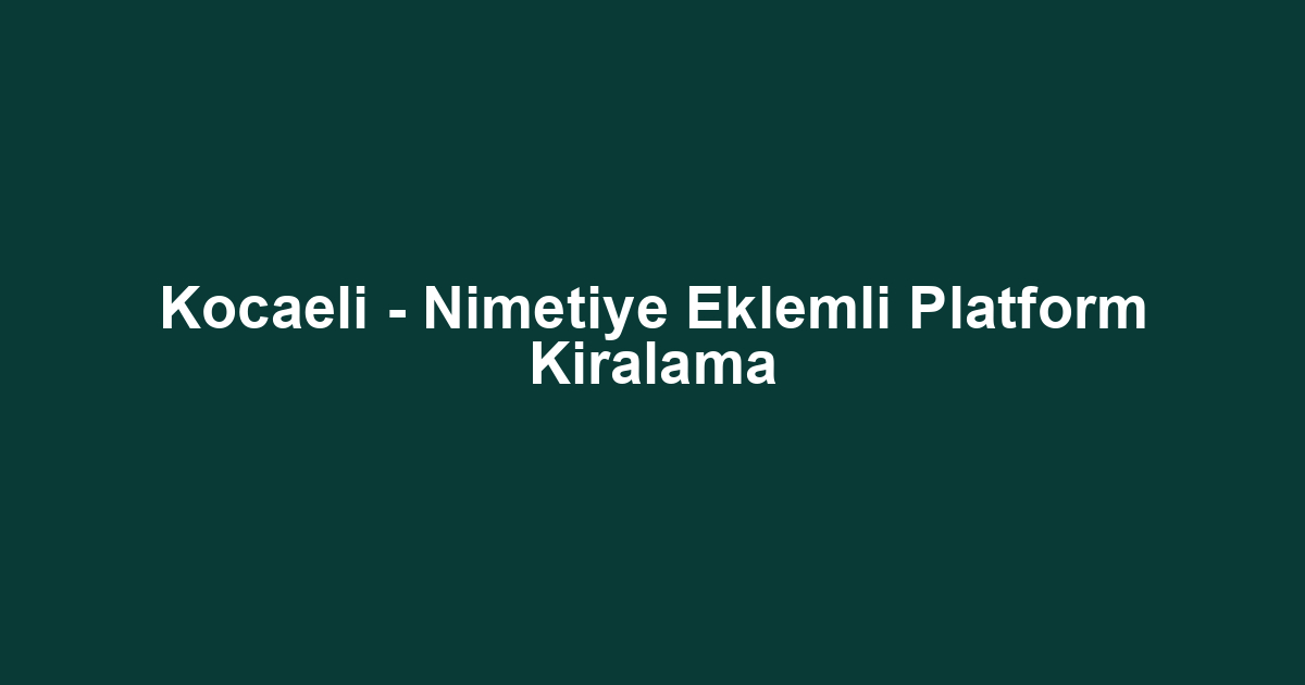 Kocaeli - Nimetiye Eklemli Platform Kiralama