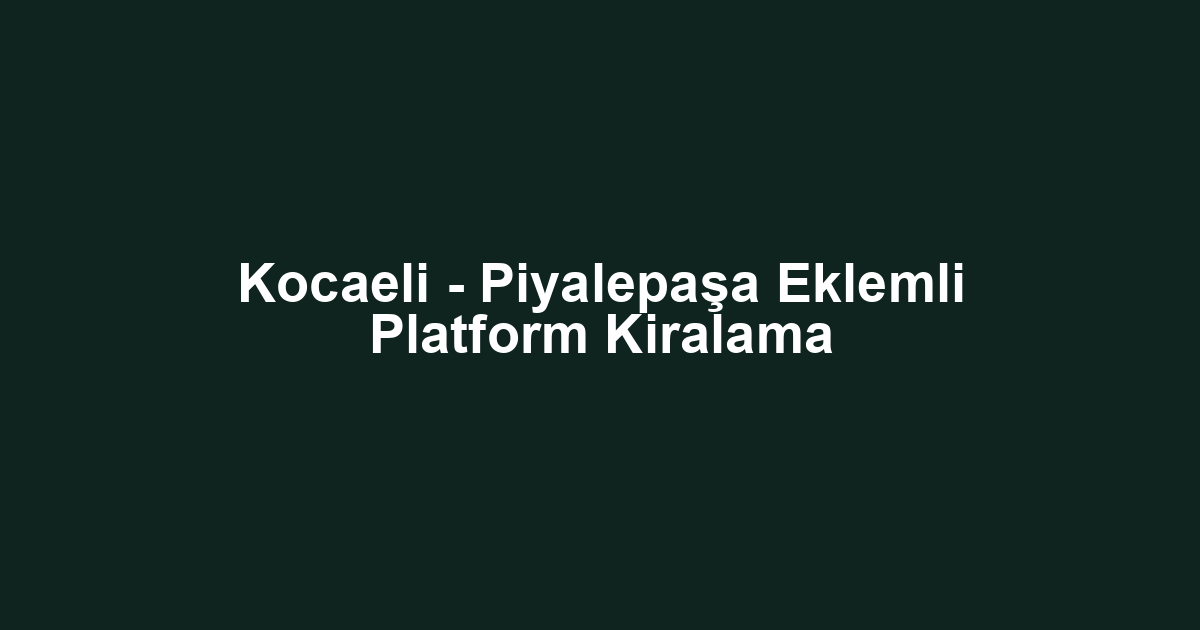 Kocaeli - Piyalepaşa Eklemli Platform Kiralama