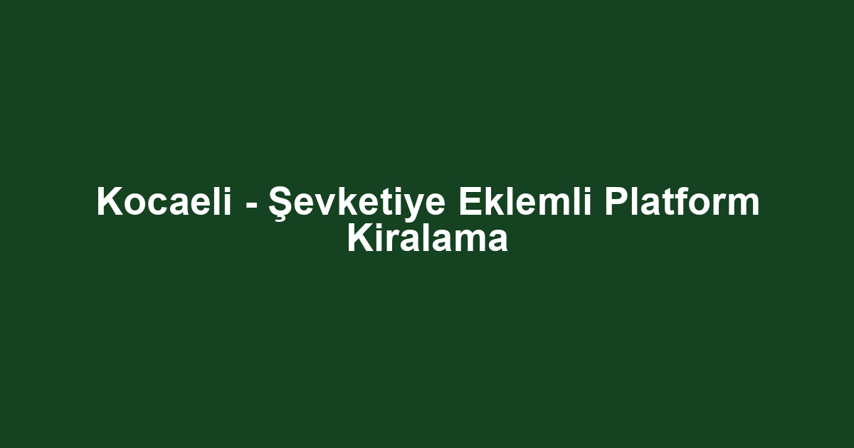 Kocaeli - Şevketiye Eklemli Platform Kiralama
