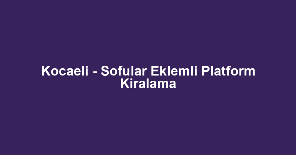 Kocaeli - Sofular Eklemli Platform Kiralama
