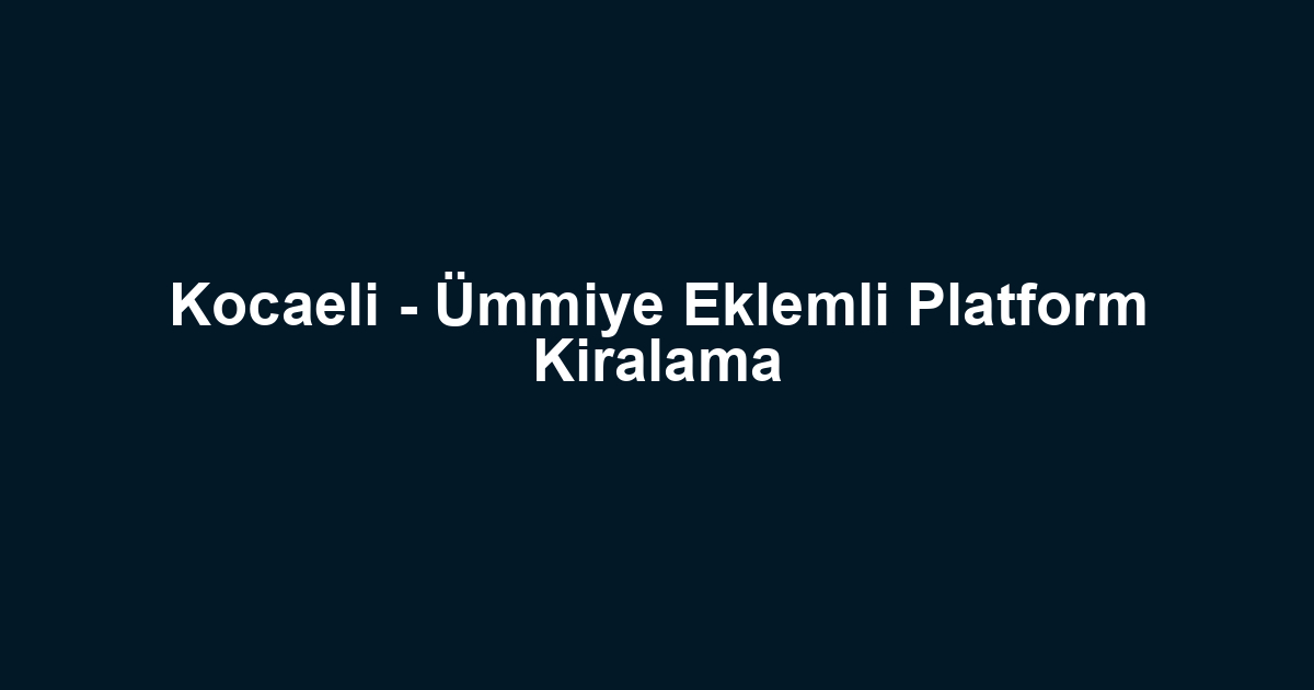 Kocaeli - Ümmiye Eklemli Platform Kiralama