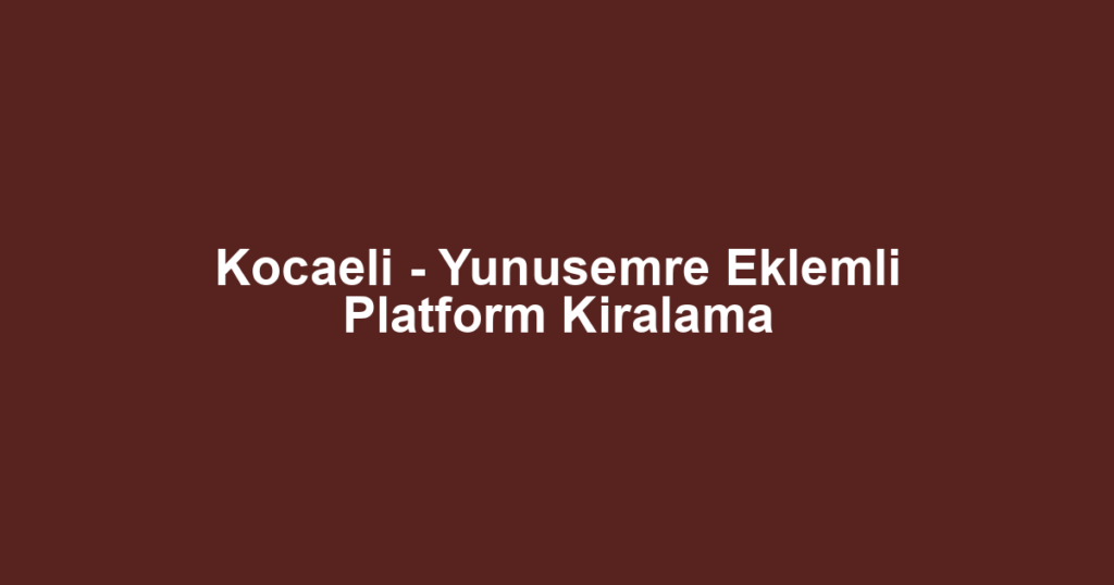 Kocaeli - Yunusemre Eklemli Platform Kiralama