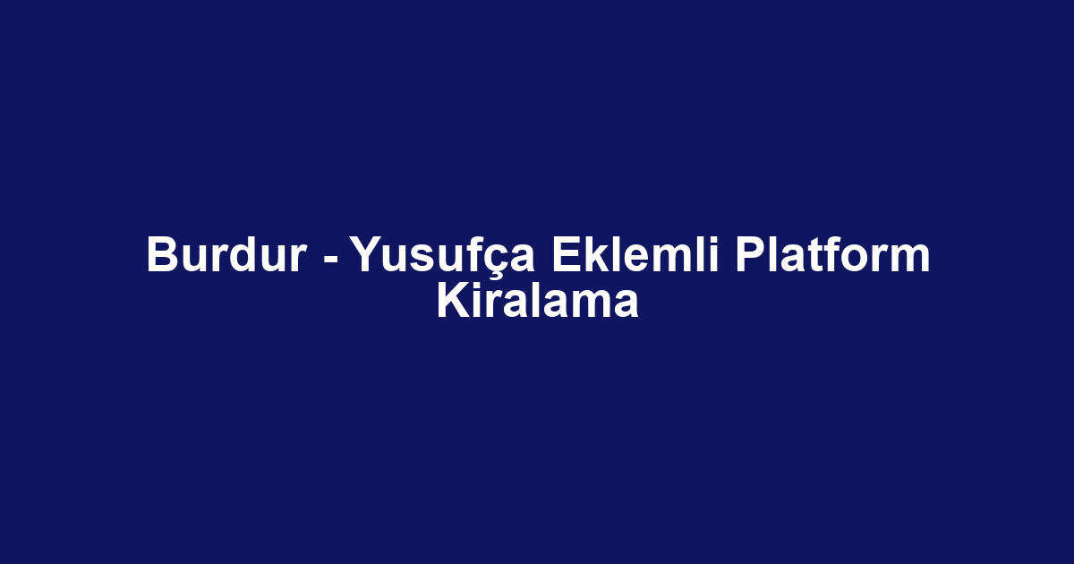 Burdur - Yusufça Eklemli Platform Kiralama