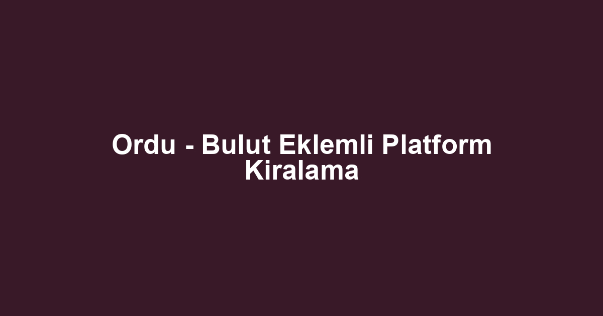 Ordu - Bulut Eklemli Platform Kiralama