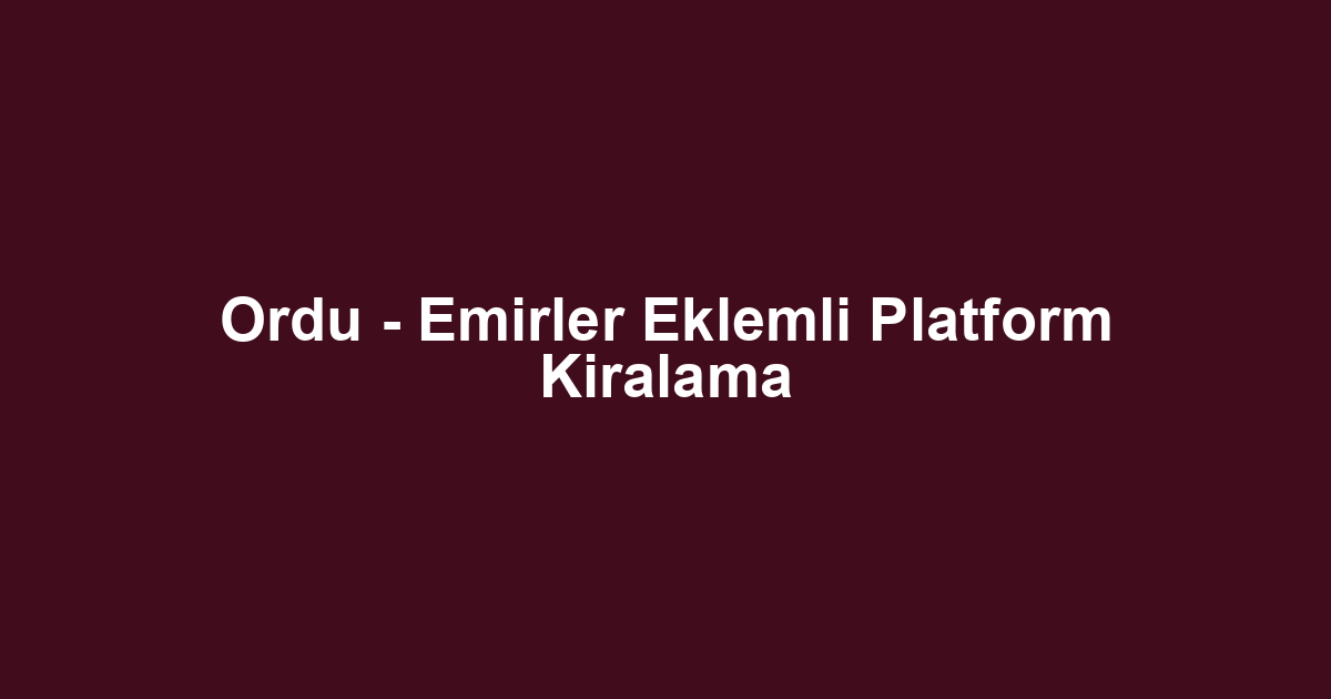 Ordu - Emirler Eklemli Platform Kiralama