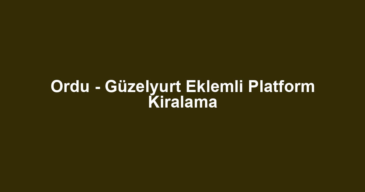 Ordu - Güzelyurt Eklemli Platform Kiralama
