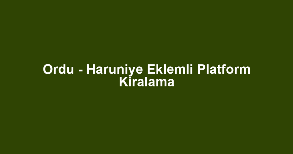 Ordu - Haruniye Eklemli Platform Kiralama