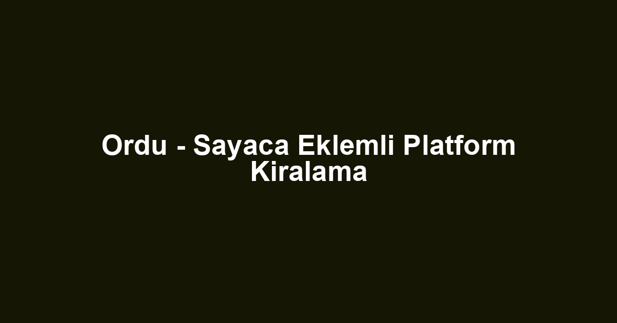 Ordu - Sayaca Eklemli Platform Kiralama