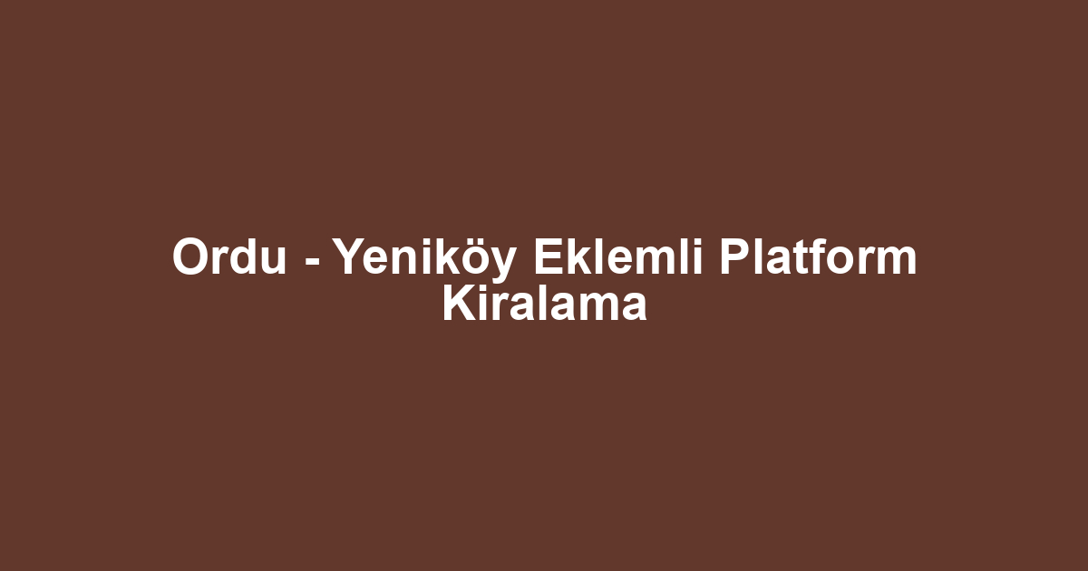 Ordu - Yeniköy Eklemli Platform Kiralama