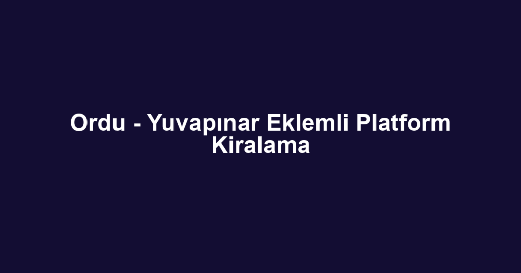 Ordu - Yuvapınar Eklemli Platform Kiralama