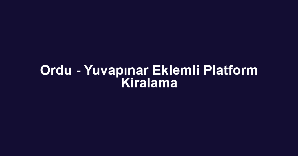 Ordu - Yuvapınar Eklemli Platform Kiralama