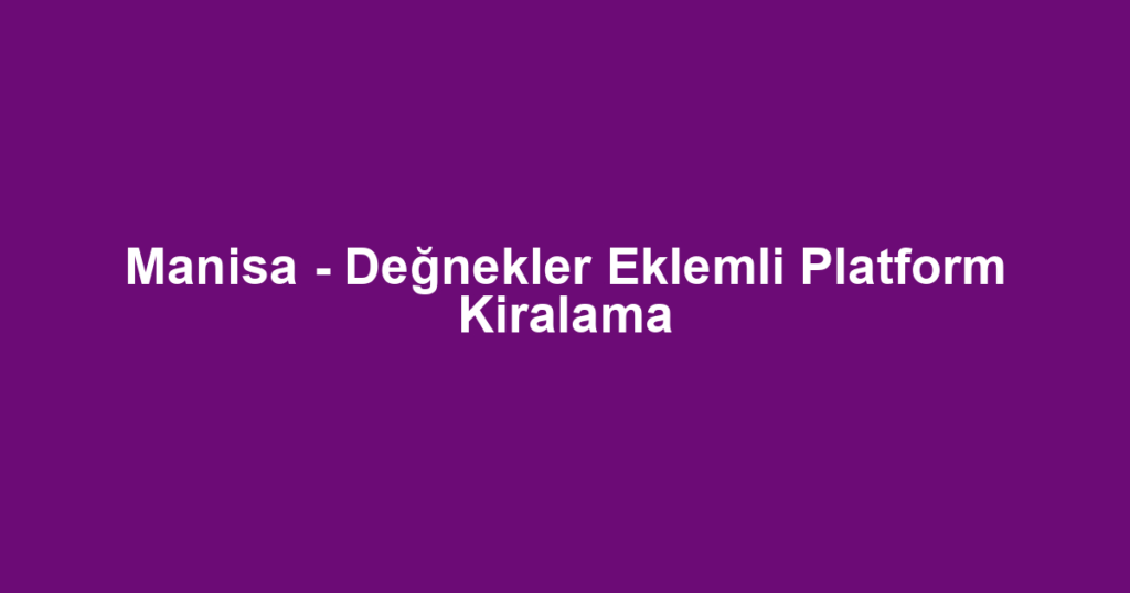 Manisa - Değnekler Eklemli Platform Kiralama