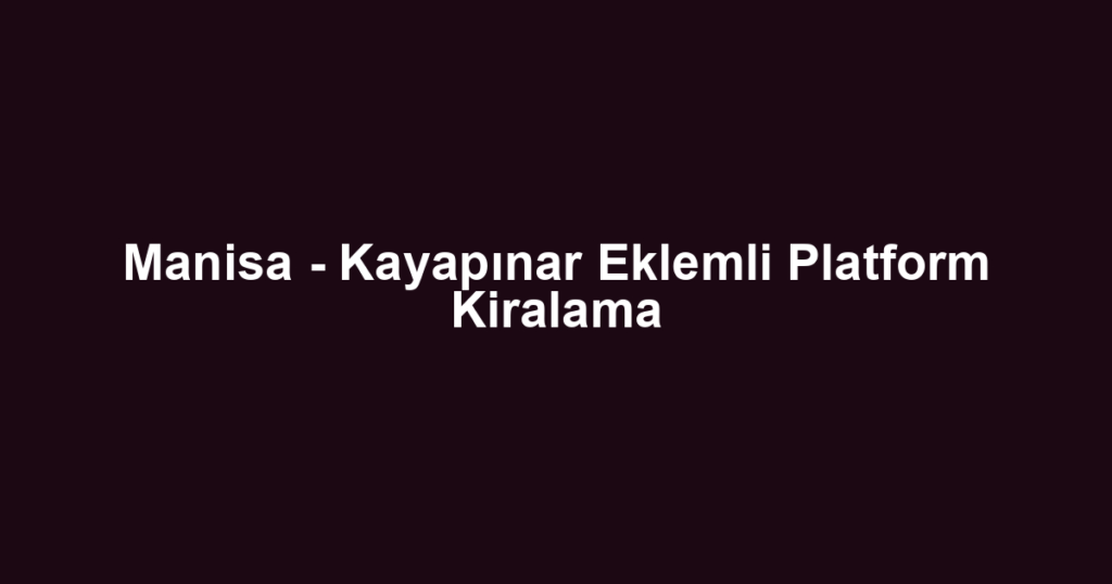 Manisa - Kayapınar Eklemli Platform Kiralama