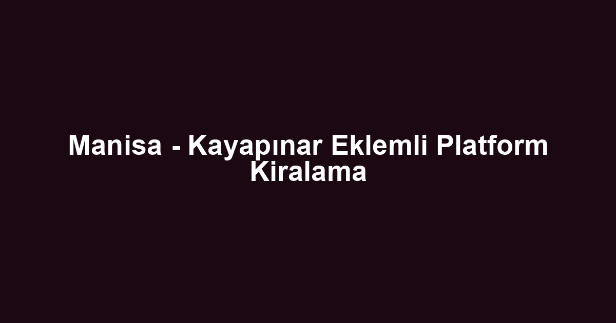 Manisa - Kayapınar Eklemli Platform Kiralama