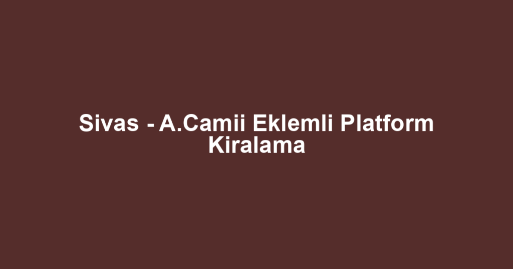 Sivas - A.Camii Eklemli Platform Kiralama