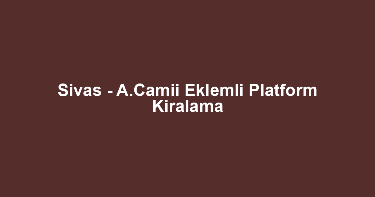 Sivas - A.Camii Eklemli Platform Kiralama