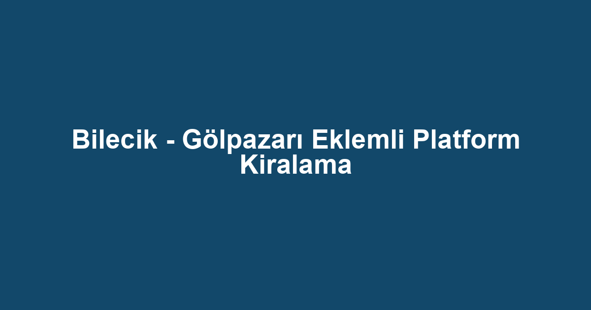 Bilecik - Gölpazarı Eklemli Platform Kiralama