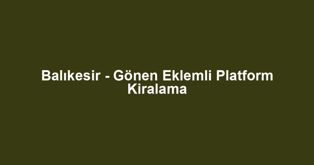 Balıkesir - Gönen Eklemli Platform Kiralama