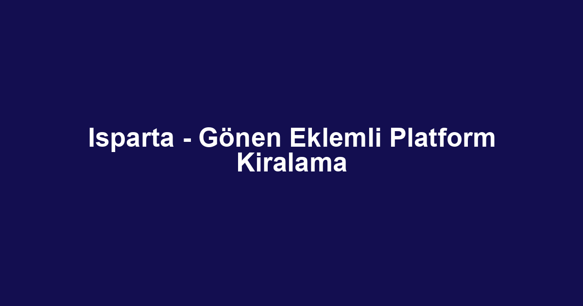 Isparta - Gönen Eklemli Platform Kiralama