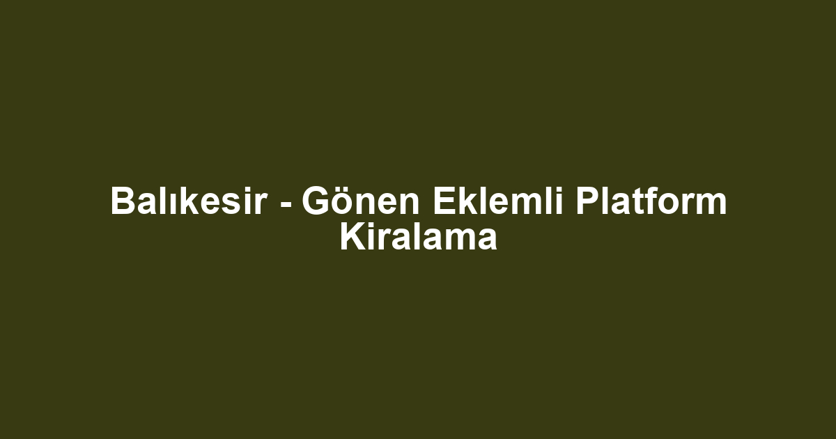 Balıkesir - Gönen Eklemli Platform Kiralama