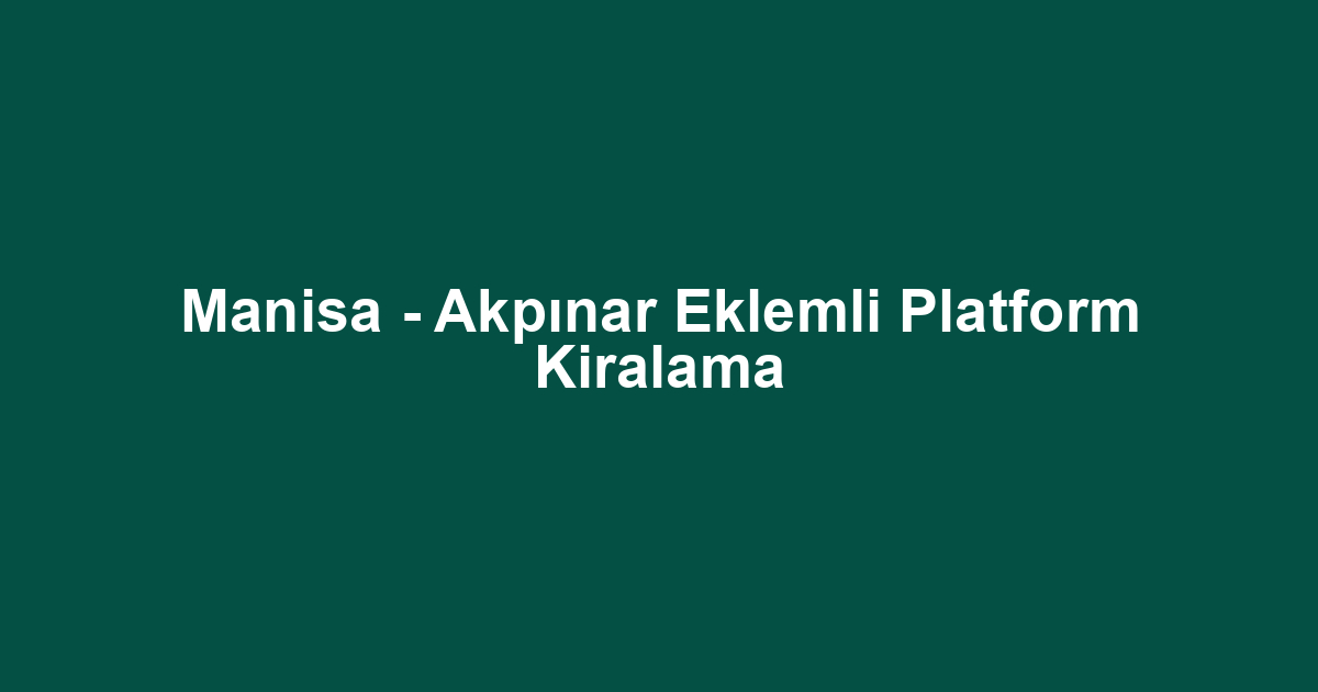 Manisa - Akpınar Eklemli Platform Kiralama