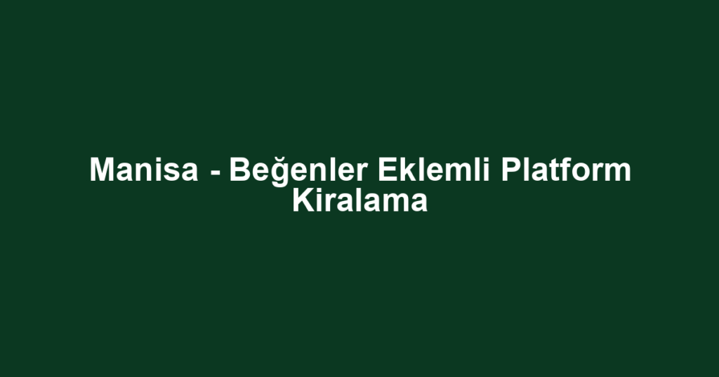 Manisa - Beğenler Eklemli Platform Kiralama