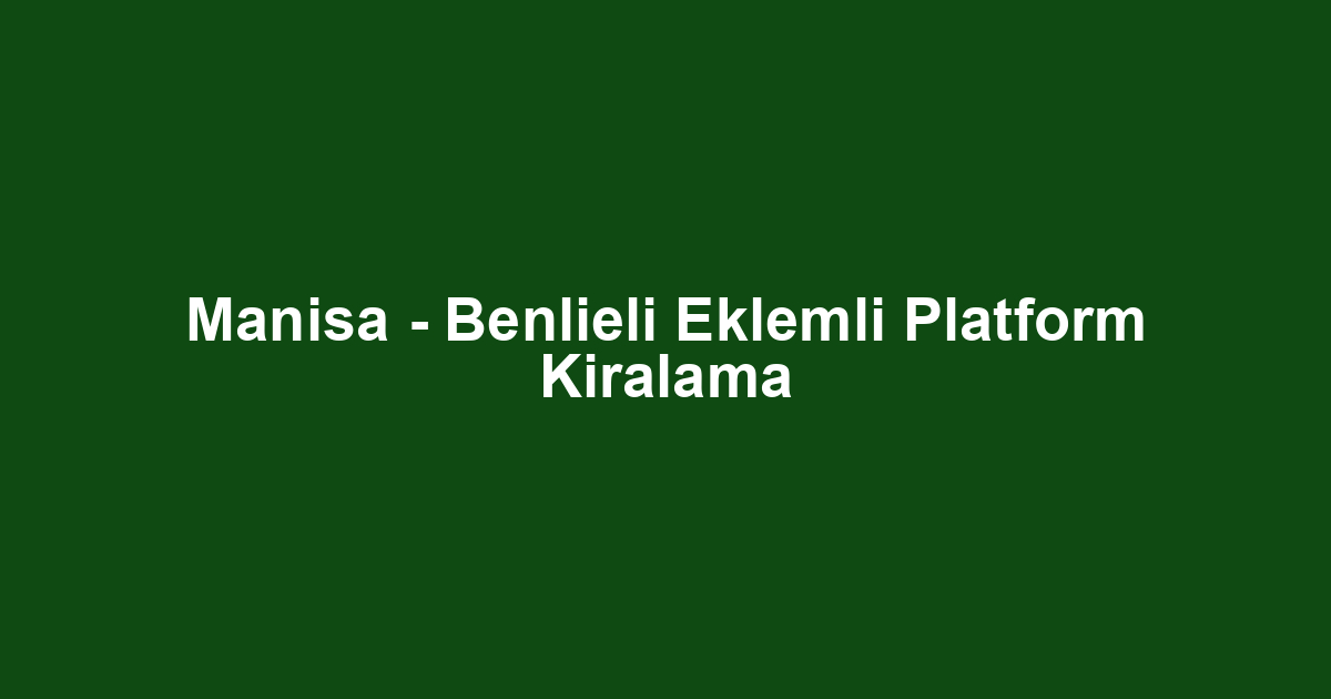 Manisa - Benlieli Eklemli Platform Kiralama