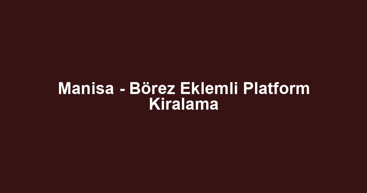 Manisa - Börez Eklemli Platform Kiralama